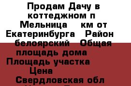 Продам Дачу в коттеджном п. Мельница 15 км от Екатеринбурга › Район ­ белоярский › Общая площадь дома ­ 72 › Площадь участка ­ 1 000 › Цена ­ 2 500 000 - Свердловская обл., Нижний Тагил г. Недвижимость » Дома, коттеджи, дачи продажа   